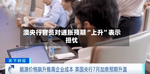 澳央行官员对通胀预期“上升”表示担忧-第3张图片