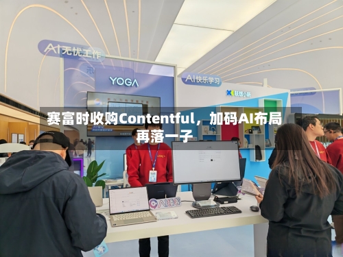 赛富时收购Contentful	，加码AI布局再落一子-第2张图片