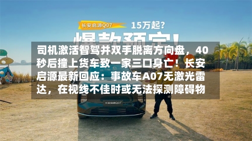 司机激活智驾并双手脱离方向盘，40秒后撞上货车致一家三口身亡！长安启源最新回应：事故车A07无激光雷达	，在视线不佳时或无法探测障碍物-第2张图片