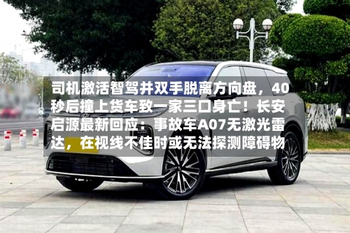 司机激活智驾并双手脱离方向盘，40秒后撞上货车致一家三口身亡！长安启源最新回应：事故车A07无激光雷达	，在视线不佳时或无法探测障碍物-第3张图片