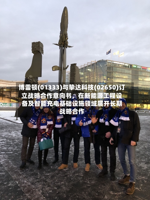 博雷顿(01333)与挚达科技(02650)订立战略合作意向书，在新能源工程设备及智能充电基础设施领域展开长期战略合作-第3张图片