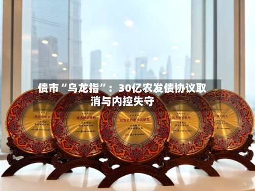债市“乌龙指	”：30亿农发债协议取消与内控失守-第2张图片