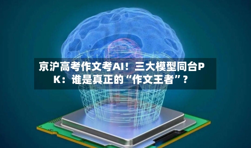 京沪高考作文考AI！三大模型同台PK：谁是真正的“作文王者”？-第2张图片