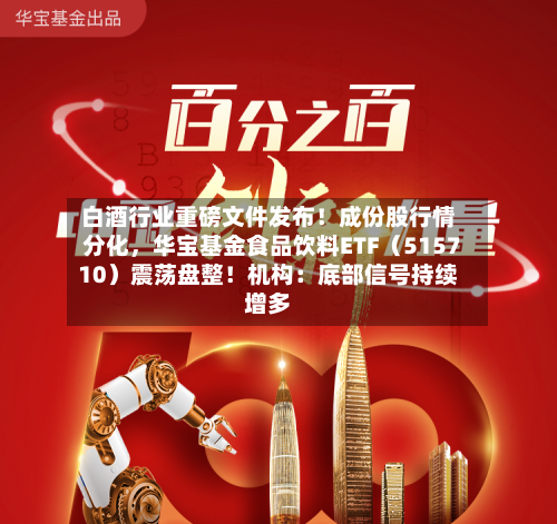 白酒行业重磅文件发布！成份股行情分化，华宝基金食品饮料ETF（515710）震荡盘整！机构：底部信号持续增多-第2张图片