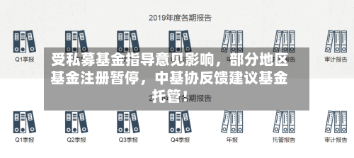 受私募基金指导意见影响	，部分地区基金注册暂停，中基协反馈建议基金托管！-第2张图片