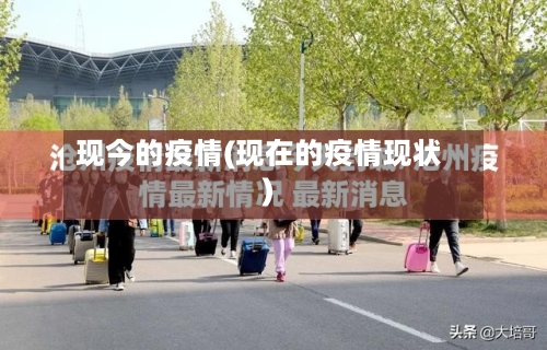 现今的疫情(现在的疫情现状)