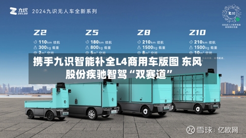 携手九识智能补全L4商用车版图 东风股份疾驰智驾“双赛道”-第2张图片