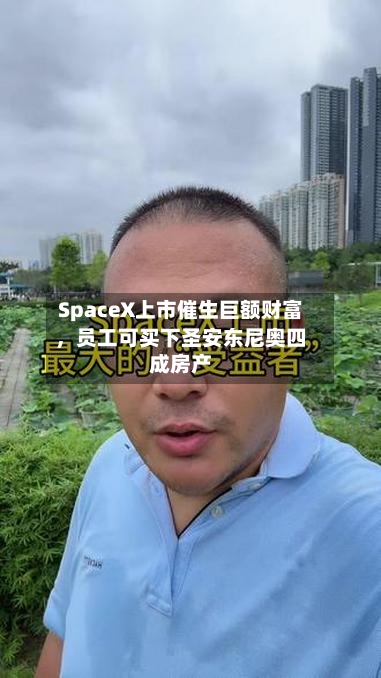 SpaceX上市催生巨额财富，员工可买下圣安东尼奥四成房产