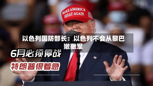 以色列国防部长：以色列不会从黎巴嫩撤军-第2张图片