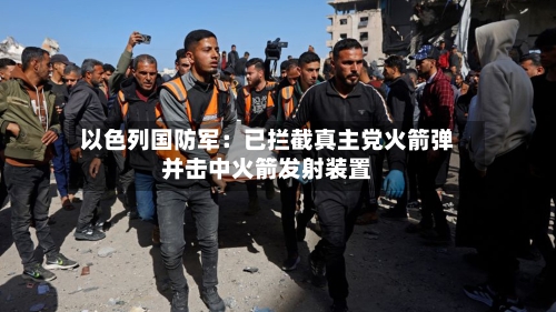 以色列国防军：已拦截真主党火箭弹并击中火箭发射装置-第2张图片