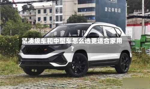 紧凑级车和中型车怎么选更适合家用？-第2张图片