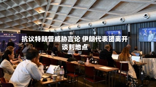抗议特朗普威胁言论 伊朗代表团离开谈判地点-第2张图片