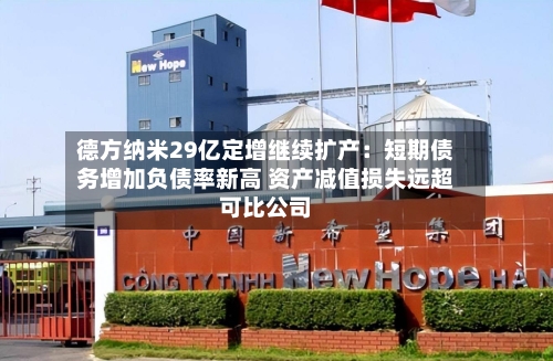 德方纳米29亿定增继续扩产：短期债务增加负债率新高 资产减值损失远超可比公司-第2张图片