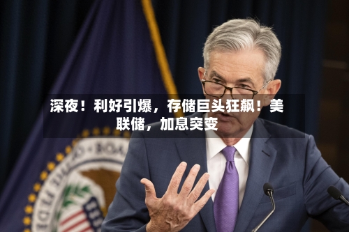 深夜！利好引爆，存储巨头狂飙！美联储，加息突变-第2张图片