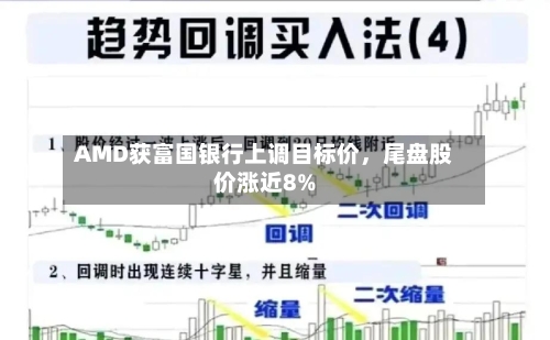 AMD获富国银行上调目标价	，尾盘股价涨近8%-第2张图片
