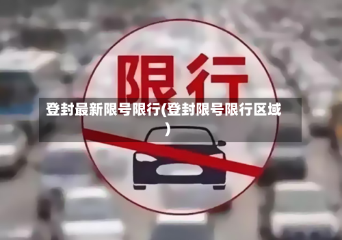 登封最新限号限行(登封限号限行区域)-第2张图片