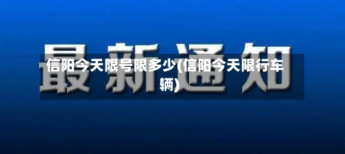 信阳今天限号限多少(信阳今天限行车辆)