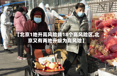 【北京1地升高风险共18个高风险区,北京又有两地升级为高风险】