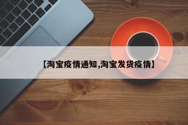 【淘宝疫情通知,淘宝发货疫情】