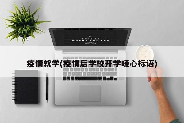 疫情就学(疫情后学校开学暖心标语)