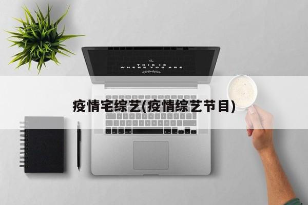 疫情宅综艺(疫情综艺节目)