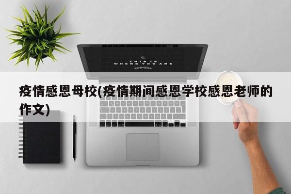 疫情感恩母校(疫情期间感恩学校感恩老师的作文)