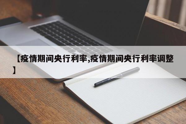 【疫情期间央行利率,疫情期间央行利率调整】