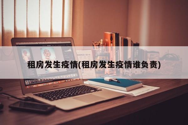 租房发生疫情(租房发生疫情谁负责)