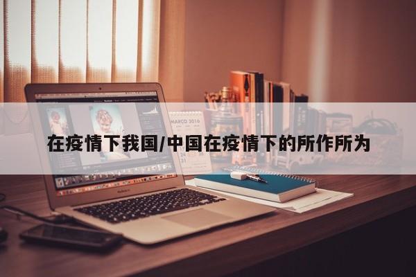 在疫情下我国/中国在疫情下的所作所为