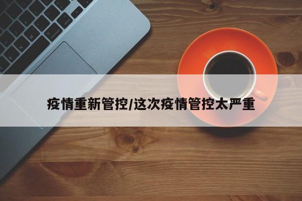 疫情重新管控/这次疫情管控太严重