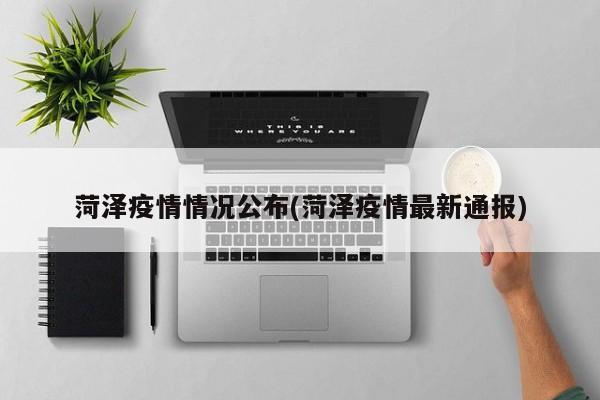 菏泽疫情情况公布(菏泽疫情最新通报)
