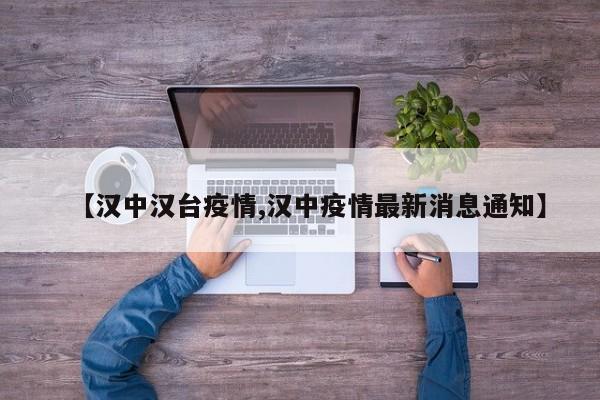 【汉中汉台疫情,汉中疫情最新消息通知】