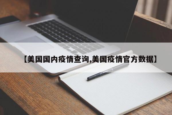【美国国内疫情查询,美国疫情官方数据】