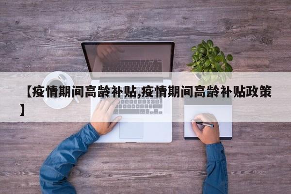 【疫情期间高龄补贴,疫情期间高龄补贴政策】