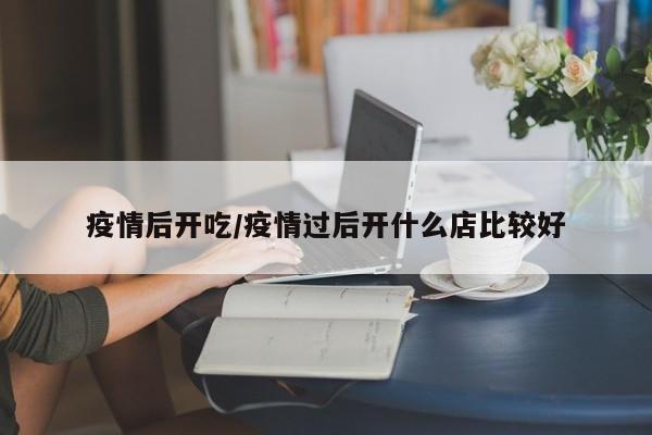 疫情后开吃/疫情过后开什么店比较好