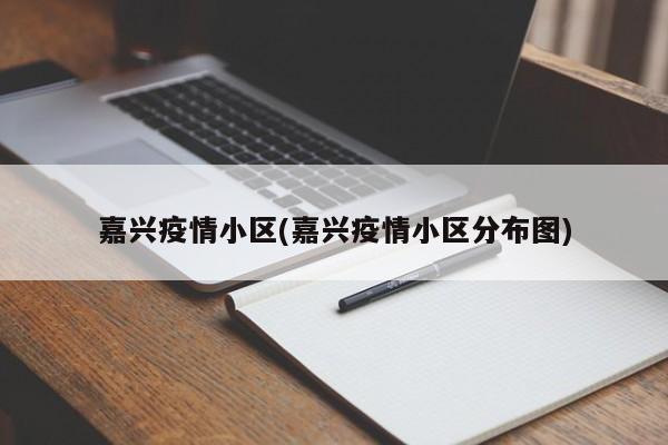 嘉兴疫情小区(嘉兴疫情小区分布图)
