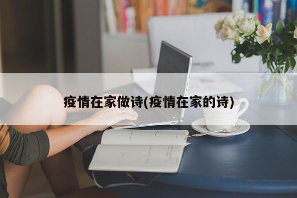 疫情在家做诗(疫情在家的诗)