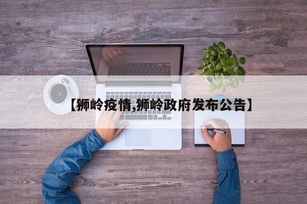 【狮岭疫情,狮岭政府发布公告】