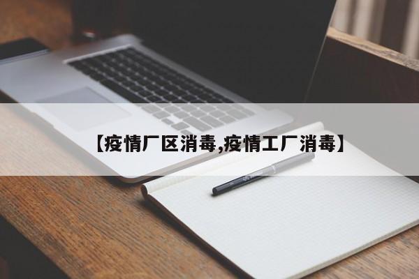 【疫情厂区消毒,疫情工厂消毒】